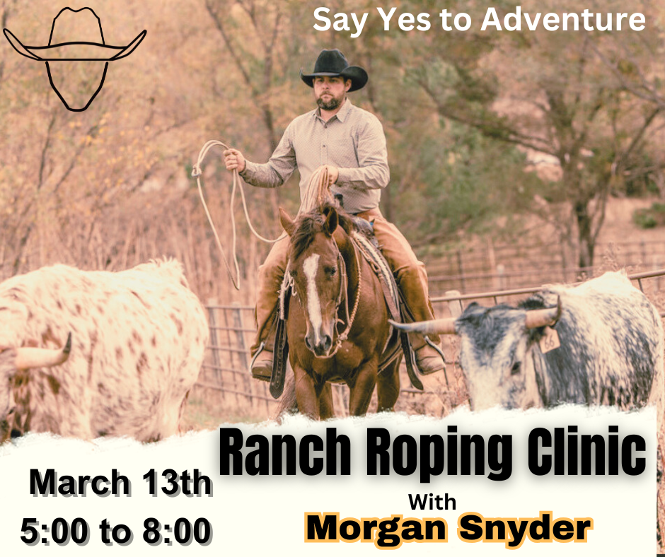 March 13th roping clinic with Morgan Snyder 5p-8p